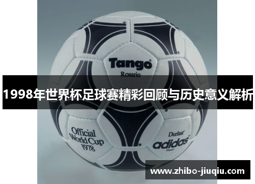 1998年世界杯足球赛精彩回顾与历史意义解析