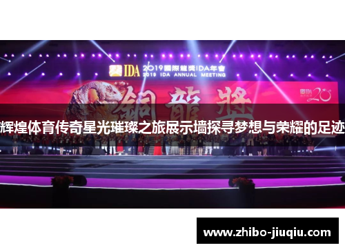 辉煌体育传奇星光璀璨之旅展示墙探寻梦想与荣耀的足迹